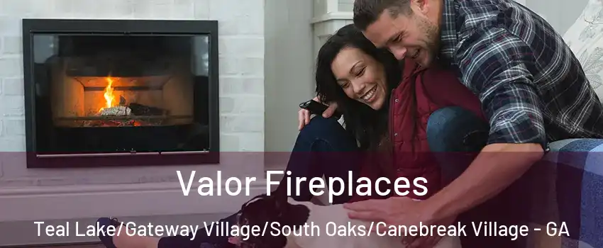 Valor Fireplaces Teal Lake/Gateway Village/South Oaks/Canebreak Village - GA