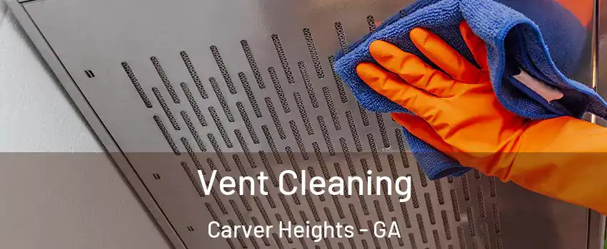 Vent Cleaning Carver Heights - GA