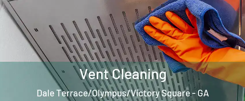 Vent Cleaning Dale Terrace/Olympus/Victory Square - GA