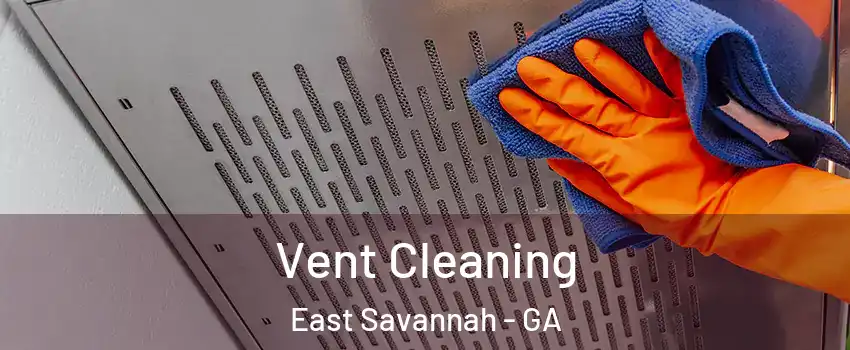 Vent Cleaning East Savannah - GA