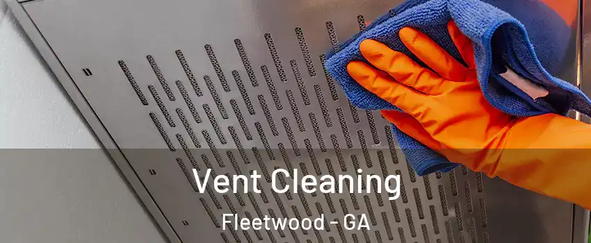 Vent Cleaning Fleetwood - GA