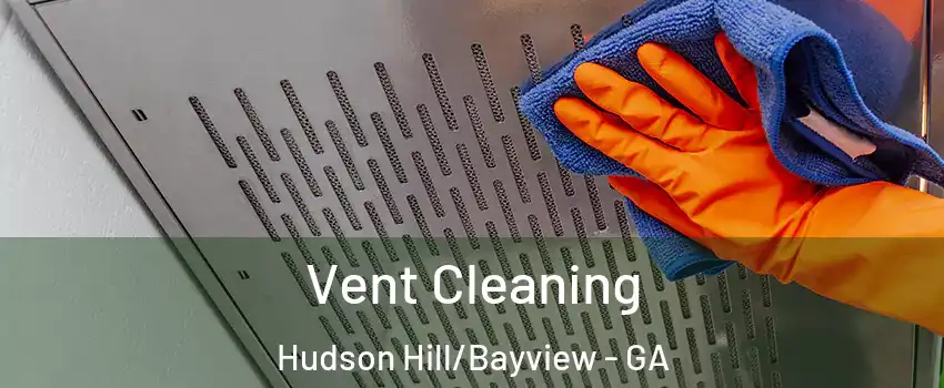 Vent Cleaning Hudson Hill/Bayview - GA