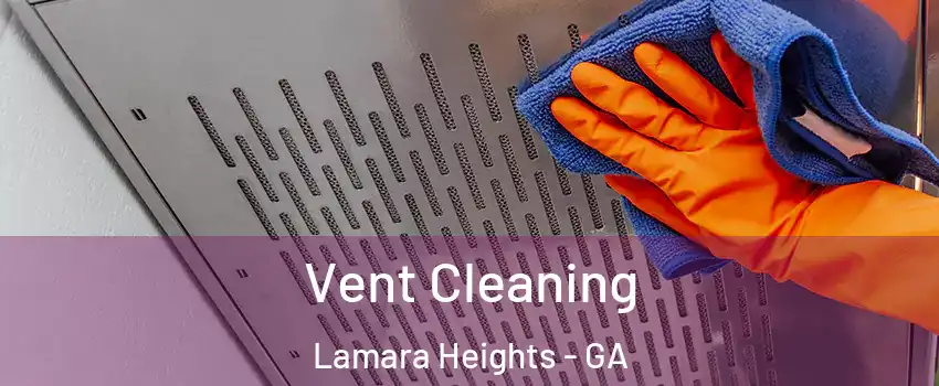 Vent Cleaning Lamara Heights - GA