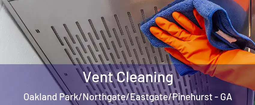 Vent Cleaning Oakland Park/Northgate/Eastgate/Pinehurst - GA