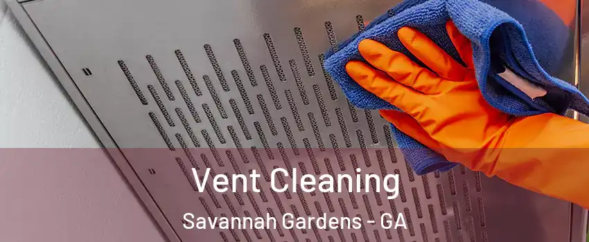 Vent Cleaning Savannah Gardens - GA