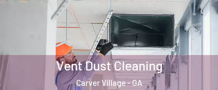 Vent Dust Cleaning Carver Village - GA