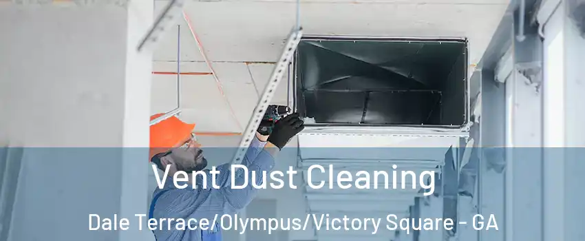 Vent Dust Cleaning Dale Terrace/Olympus/Victory Square - GA