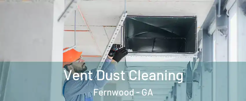 Vent Dust Cleaning Fernwood - GA