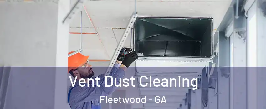 Vent Dust Cleaning Fleetwood - GA