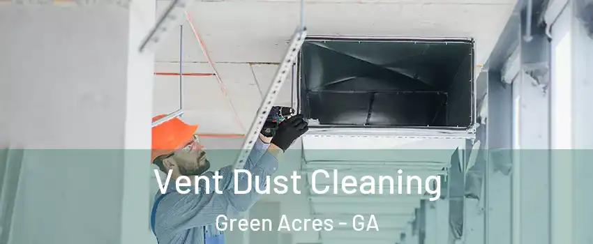 Vent Dust Cleaning Green Acres - GA