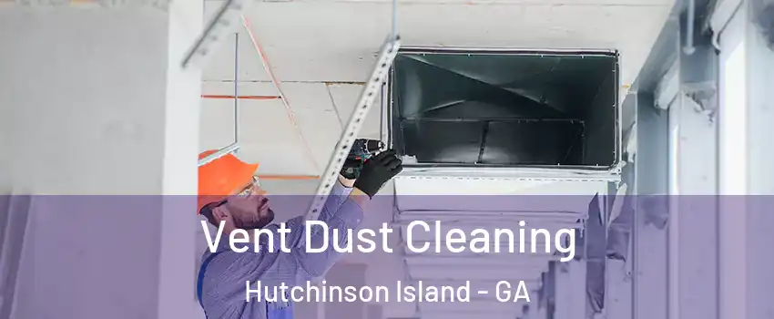 Vent Dust Cleaning Hutchinson Island - GA