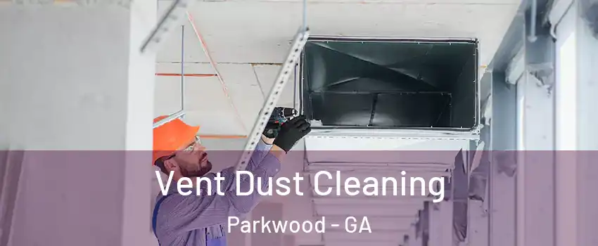 Vent Dust Cleaning Parkwood - GA