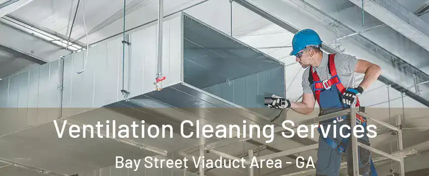 Ventilation Cleaning Services Bay Street Viaduct Area - GA