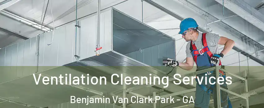 Ventilation Cleaning Services Benjamin Van Clark Park - GA