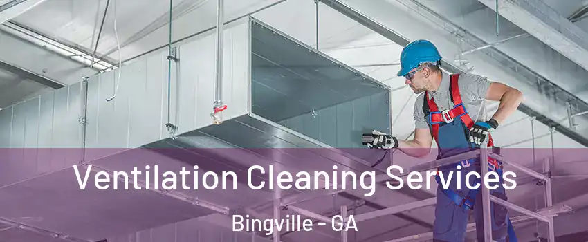 Ventilation Cleaning Services Bingville - GA