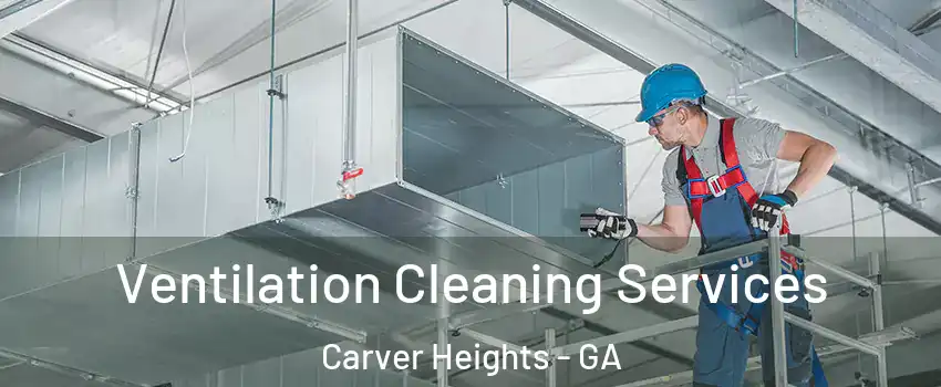 Ventilation Cleaning Services Carver Heights - GA