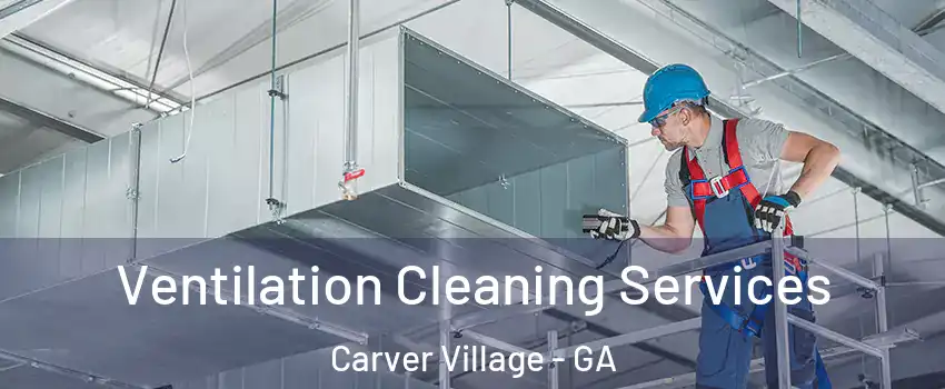 Ventilation Cleaning Services Carver Village - GA