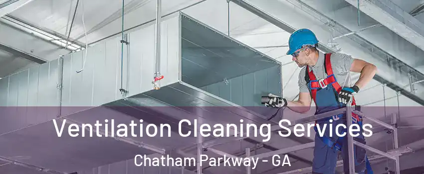 Ventilation Cleaning Services Chatham Parkway - GA