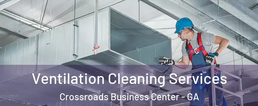 Ventilation Cleaning Services Crossroads Business Center - GA
