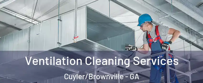 Ventilation Cleaning Services Cuyler/Brownville - GA