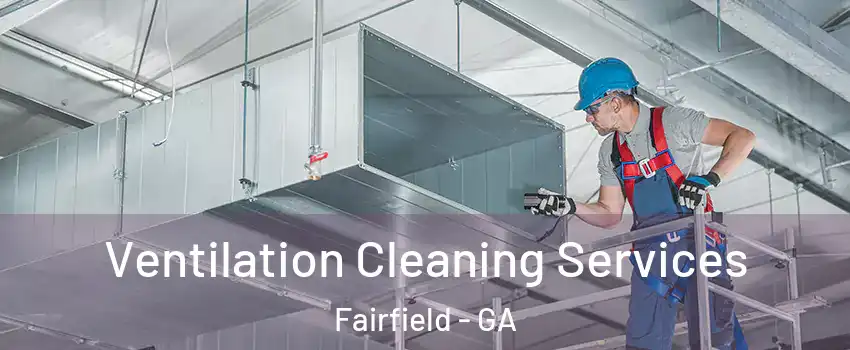 Ventilation Cleaning Services Fairfield - GA