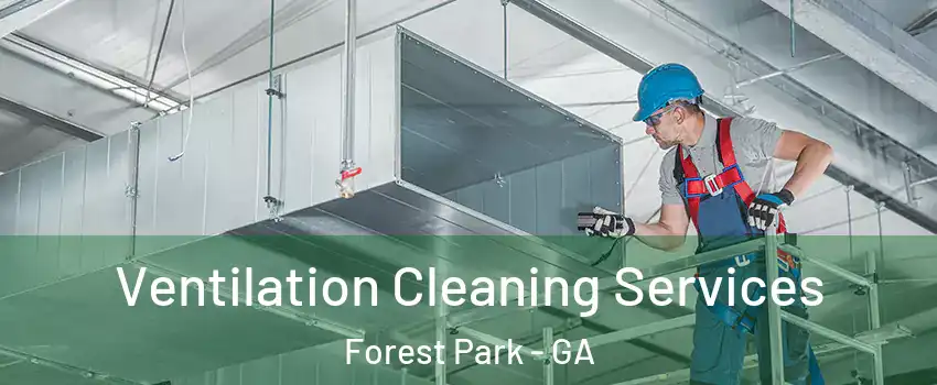 Ventilation Cleaning Services Forest Park - GA