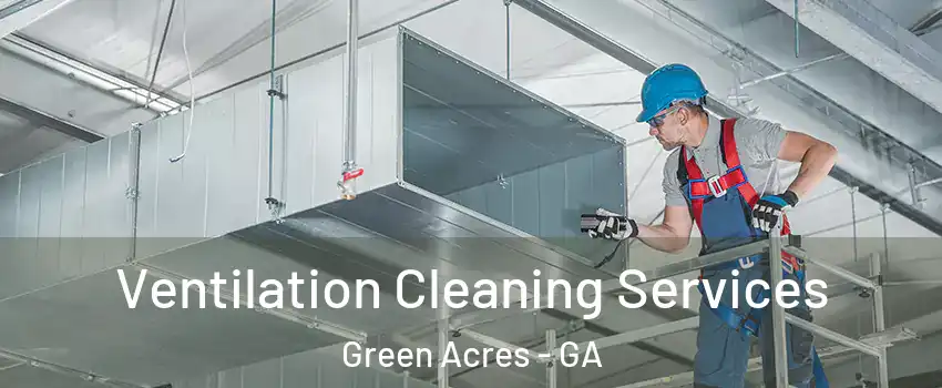 Ventilation Cleaning Services Green Acres - GA