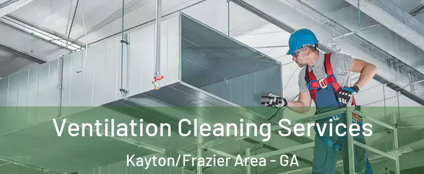 Ventilation Cleaning Services Kayton/Frazier Area - GA