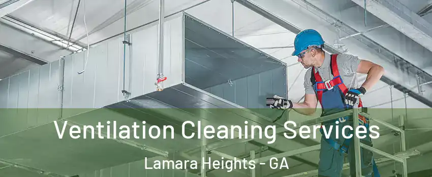 Ventilation Cleaning Services Lamara Heights - GA