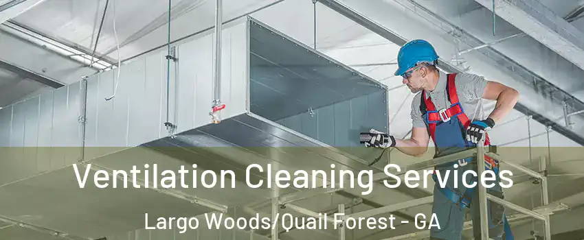 Ventilation Cleaning Services Largo Woods/Quail Forest - GA