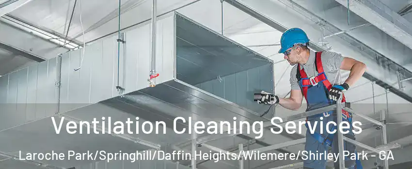 Ventilation Cleaning Services Laroche Park/Springhill/Daffin Heights/Wilemere/Shirley Park - GA