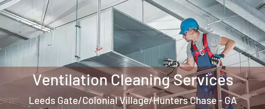 Ventilation Cleaning Services Leeds Gate/Colonial Village/Hunters Chase - GA