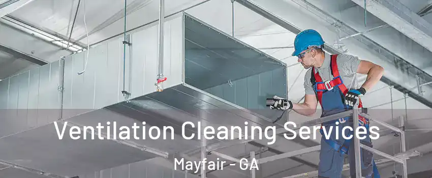 Ventilation Cleaning Services Mayfair - GA