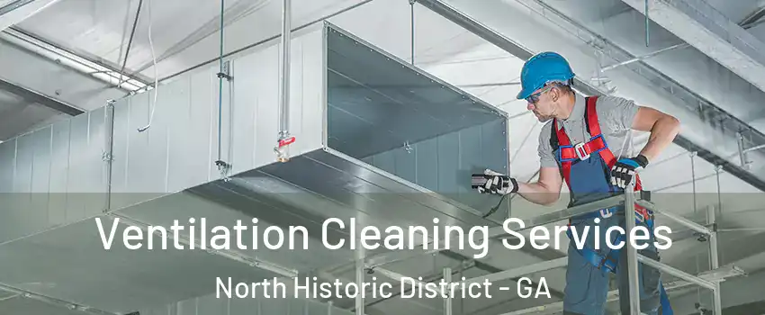 Ventilation Cleaning Services North Historic District - GA