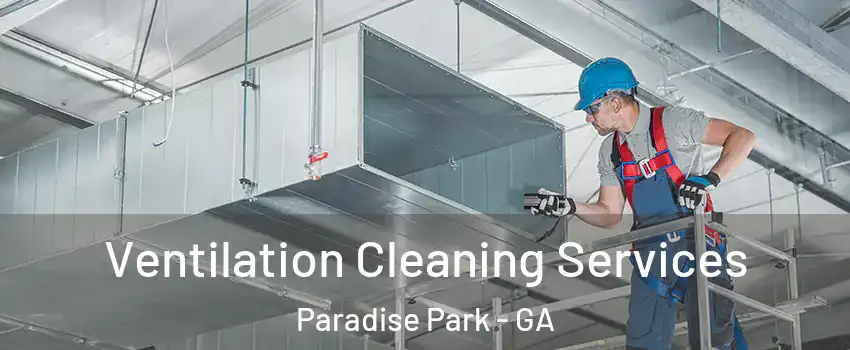 Ventilation Cleaning Services Paradise Park - GA