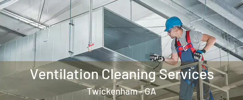 Ventilation Cleaning Services Twickenham - GA