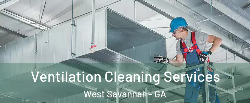 Ventilation Cleaning Services West Savannah - GA
