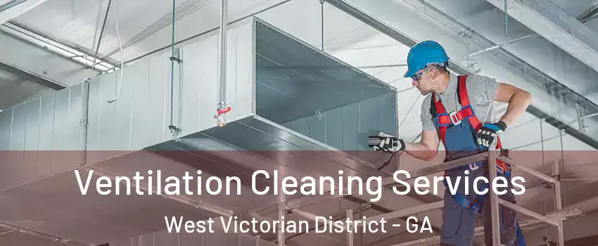 Ventilation Cleaning Services West Victorian District - GA