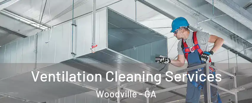 Ventilation Cleaning Services Woodville - GA