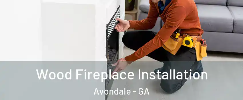 Wood Fireplace Installation Avondale - GA