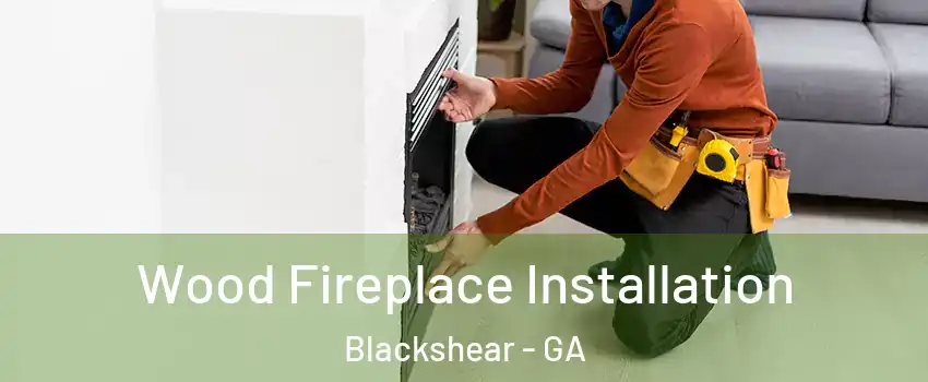 Wood Fireplace Installation Blackshear - GA