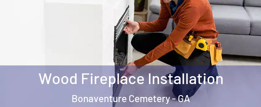 Wood Fireplace Installation Bonaventure Cemetery - GA