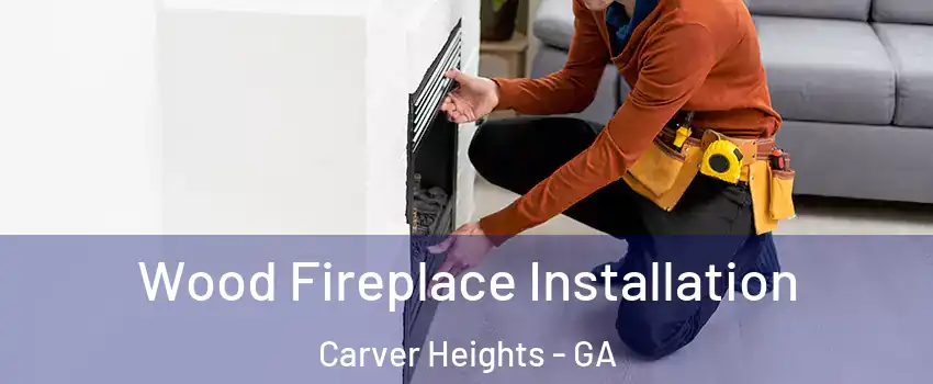 Wood Fireplace Installation Carver Heights - GA