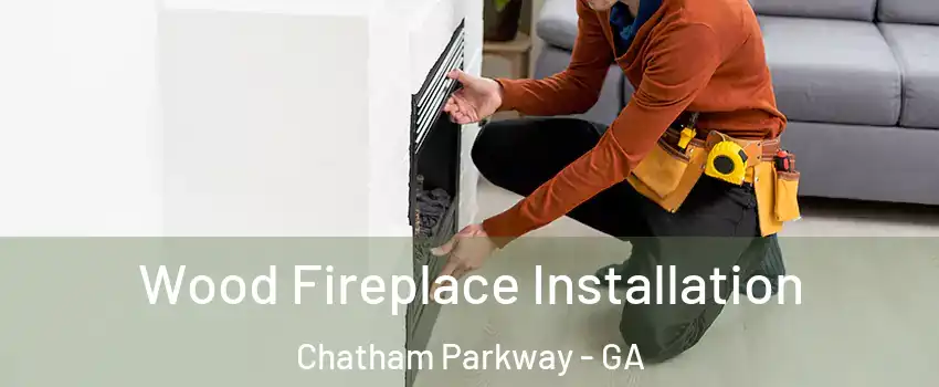 Wood Fireplace Installation Chatham Parkway - GA