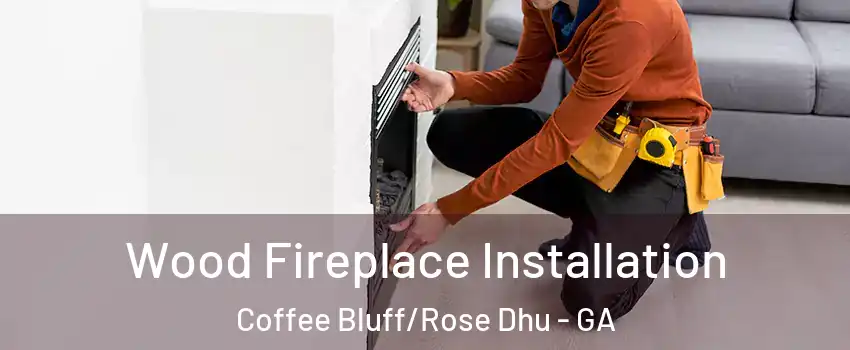 Wood Fireplace Installation Coffee Bluff/Rose Dhu - GA