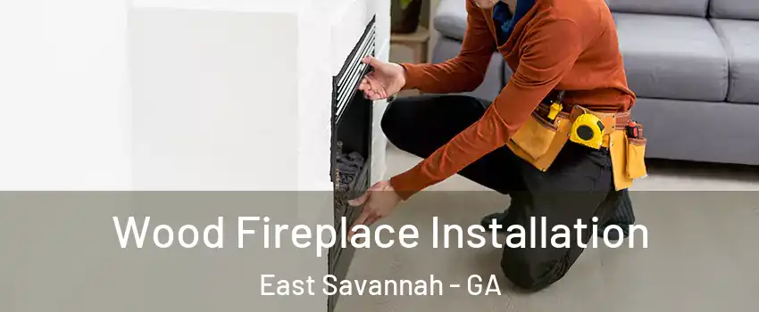 Wood Fireplace Installation East Savannah - GA