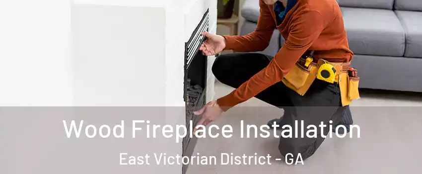 Wood Fireplace Installation East Victorian District - GA