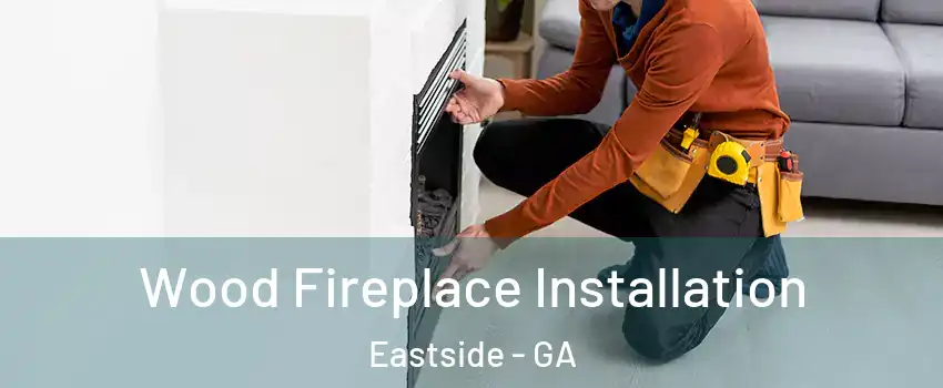 Wood Fireplace Installation Eastside - GA