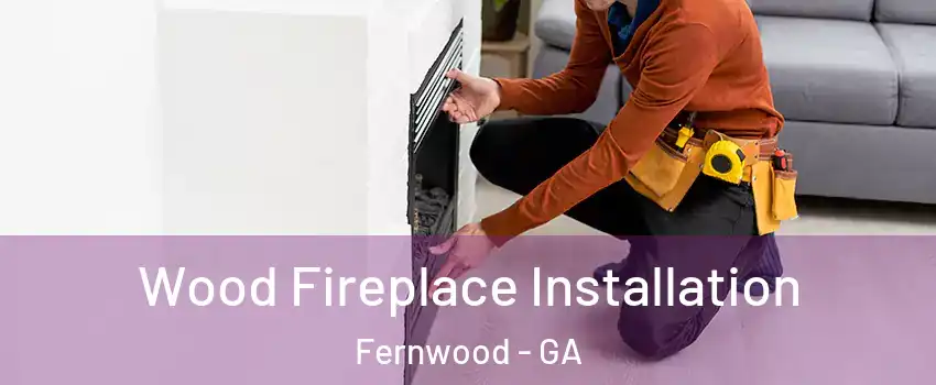 Wood Fireplace Installation Fernwood - GA