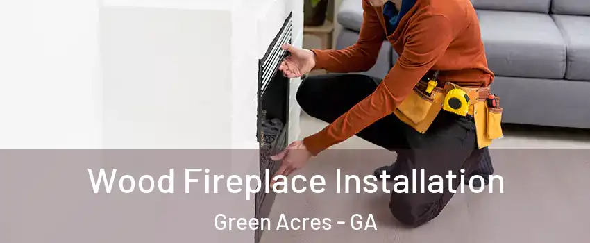 Wood Fireplace Installation Green Acres - GA